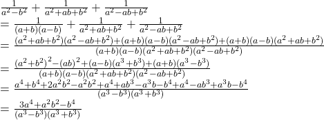  \frac1{a^2-b^2}+\frac1{a^2+ab+b^2}+\frac1{a^2-ab+b^2}\\=\frac1{(a+b)(a-b)}+\frac1{a^2+ab+b^2}+\frac1{a^2-ab+b^2}\\=\frac{(a^2+ab+b^2)(a^2-ab+b^2)+(a+b)(a-b)(a^2-ab+b^2)+(a+b)(a-b)(a^2+ab+b^2)}{(a+b)(a-b)(a^2+ab+b^2)(a^2-ab+b^2)}\\=\frac{{(a^2+b^2)}^2-{(ab)}^2+(a-b)(a^3+b^3)+(a+b)(a^3-b^3)}{(a+b)(a-b)(a^2+ab+b^2)(a^2-ab+b^2)}\\=\frac{a^4+b^4+2a^2b^2-a^2b^2+a^4+ab^3-a^3b-b^4+a^4-ab^3+a^3b-b^4}{(a^3-b^3)(a^3+b^3)}\\=\frac{3a^4+a^2b^2-b^4}{(a^3-b^3)(a^3+b^3)} 