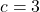  c = 3 