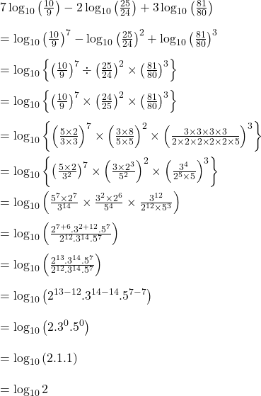  7\log_{10}\left(\frac{10}9\right)-2\log_{10}\left(\frac{25}{24}\right)+3\log_{10}\left(\frac{81}{80}\right)\\\\=\log_{10}\left(\frac{10}9\right)^7-\log_{10}\left(\frac{25}{24}\right)^2+\log_{10}\left(\frac{81}{80}\right)^3\\\\=\log_{10}\left\{\left(\frac{10}9\right)^7\div\left(\frac{25}{24}\right)^2\times\left(\frac{81}{80}\right)^3\right\}\\\\=\log_{10}\left\{\left(\frac{10}9\right)^7\times\left(\frac{24}{25}\right)^2\times\left(\frac{81}{80}\right)^3\right\}\\\\=\log_{10}\left\{\left(\frac{5\times2}{3\times3}\right)^7\times\left(\frac{3\times8}{5\times5}\right)^2\times\left(\frac{3\times3\times3\times3}{2\times2\times2\times2\times2\times5}\right)^3\right\}\\\\=\log_{10}\left\{\left(\frac{5\times2}{3^2}\right)^7\times\left(\frac{3\times2^3}{5^2}\right)^2\times\left(\frac{3^4}{2^5\times5}\right)^3\right\}\\\\=\log_{10}\left(\frac{5^7\times2^7}{3^{14}}\times\frac{3^2\times2^6}{5^4}\times\frac{3^{12}}{2^{12}\times5^3}\right)\\\\=\log_{10}\left(\frac{2^{7+6}.3^{2+12}.5^7}{2^{12}.3^{14}.5^7}\right)\\\\=\log_{10}\left(\frac{2^{13}.3^{14}.5^7}{2^{12}.3^{14}.5^7}\right)\\\\=\log_{10}\left(2^{13-12}.3^{14-14}.5^{7-7}\right)\\\\=\log_{10}\left(2.3^0.5^0\right)\\\\=\log_{10}\left(2.1.1\right)\\\\=\log_{10}2 