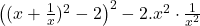  \left((x + \frac{1}{x})^2 - 2\right)^2 - 2.x^2 \cdot \frac{1}{x^2} 