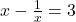  x - \frac{1}{x} = 3 