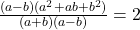  \frac{(a - b)(a^2 + ab + b^2)}{(a + b) (a - b)} = 2