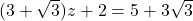  (3 + \sqrt{3})z + 2 = 5 + 3\sqrt{3}