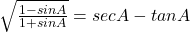  \sqrt{\frac{1 - sinA}{1 + sinA}} = secA - tanA 