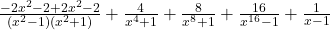  \frac{-2x^2-2+2x^2-2}{\left(x^2-1\right)\left(x^2+1\right)} +\frac4{x^4+1}+\frac8{x^8+1}+\frac{16}{x^{16}-1}+\frac1{x-1} 
