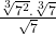  \frac{\sqrt[3]{7^2}.\sqrt[3]7}{\sqrt7}\\