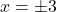  x = \pm 3 