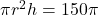  \pi r^2h = 150 \pi 