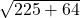  \sqrt{225 + 64} 