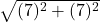  \sqrt{(7)^2 + (7)^2} 