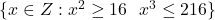  \{x \in Z : x^2 \geq 16 \text{ এবং } x^3 \leq 216\} 