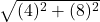  \sqrt{(4)^2 + (8)^2} 