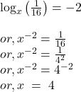  \log_x\left(\frac1{16}\right)=-2\\\\or,x^{-2}=\frac1{16}\\or,x^{-2}=\frac1{4^2}\\or,x^{-2}=4^{-2}\\or,x\;=\;4 