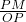  \frac{ PM} {OP} 