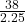 \frac{38}{2.25}