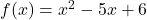  f(x)=x^2-5x+6 