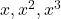 x, x^2, x^3