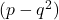  (p-q^2)