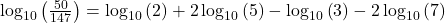  \log_{10}\left(\frac{50}{147}\right)=\log_{10}\left(2\right)+2\log_{10}\left(5\right)-\log_{10}\left(3\right)-2\log_{10}\left(7\right) 