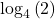  \log_4\left(2\right) 