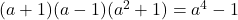  (a + 1)(a - 1)(a^2 + 1) = a^4 - 1 