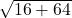  \sqrt{16 + 64} 