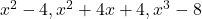  x^2 - 4, x^2 + 4x + 4, x^3 - 8 