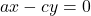 ax - cy = 0