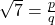 \sqrt{7} = \frac{p}{q}