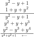 Rendered by QuickLaTeX.com \frac{ \begin{array}{c} y^2 - y + 1 \\ 1 + y + y^2 \end{array} }{ \frac{ \begin{array}{c} y^2 - y + 1 \\y^2 + y + y^3 \\ y^2 - y^3 + y^4 \end{array} }{ y^4 + y^2 + 1 \quad \longleftarrow \quad \text{যোগফল} } }