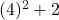  (4)^2 + 2 