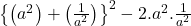  \left\{\left(a^2\right)+\left(\frac1{a^2}\right)\right\}^2-2.a^2.\frac1{a^2} 