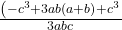  \frac{\left( - c^3 + 3ab\left(a+b\right) +c^3}{3abc} 