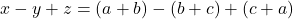 x - y + z = (a + b) - (b + c) + (c + a)