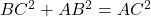  BC^2 + AB^2 = AC^2 