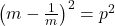  \left( m - \frac{1}{m} \right)^2 = p^2 
