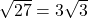  \sqrt{27} =3 \sqrt{3}  