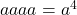   a &times; a &times;a &times;a = a^4