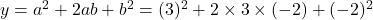  y = a^2 + 2ab + b^2 = (3)^2 + 2 \times 3 \times (-2) + (-2)^2 
