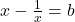  x - \frac{1}{x} = b 