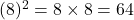  (8)^2 = 8 \times 8 = 64 