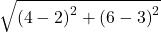 \sqrt{\left(4-2\right)^2+\left(6-3\right)^2} 