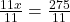  \frac{11x}{11} = \frac{275}{11} 