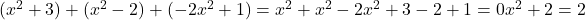  (x^2 + 3) + (x^2 - 2) + (-2x^2 + 1) = x^2 + x^2 - 2x^2 + 3 - 2 + 1 = 0x^2 + 2 = 2 