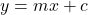  y = mx + c 