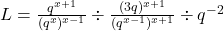  L=\frac{q^{x+1}}{(q^x)^{x-1}} \div \frac{(3q)^{x+1}}{(q^{x-1})^{x+1}} \div q^{-2} 
