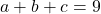 a + b + c = 9