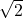  {\sqrt2}