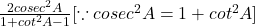 \frac{2 cosec^2 A}{1 + cot^2 A - 1} [\because cosec^2 A = 1 + cot^2 A ] 