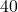  40 